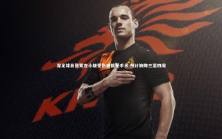 KAIYUN开云|深足球员张鹭左小腿受伤将接受手术 预计缺阵三至四周