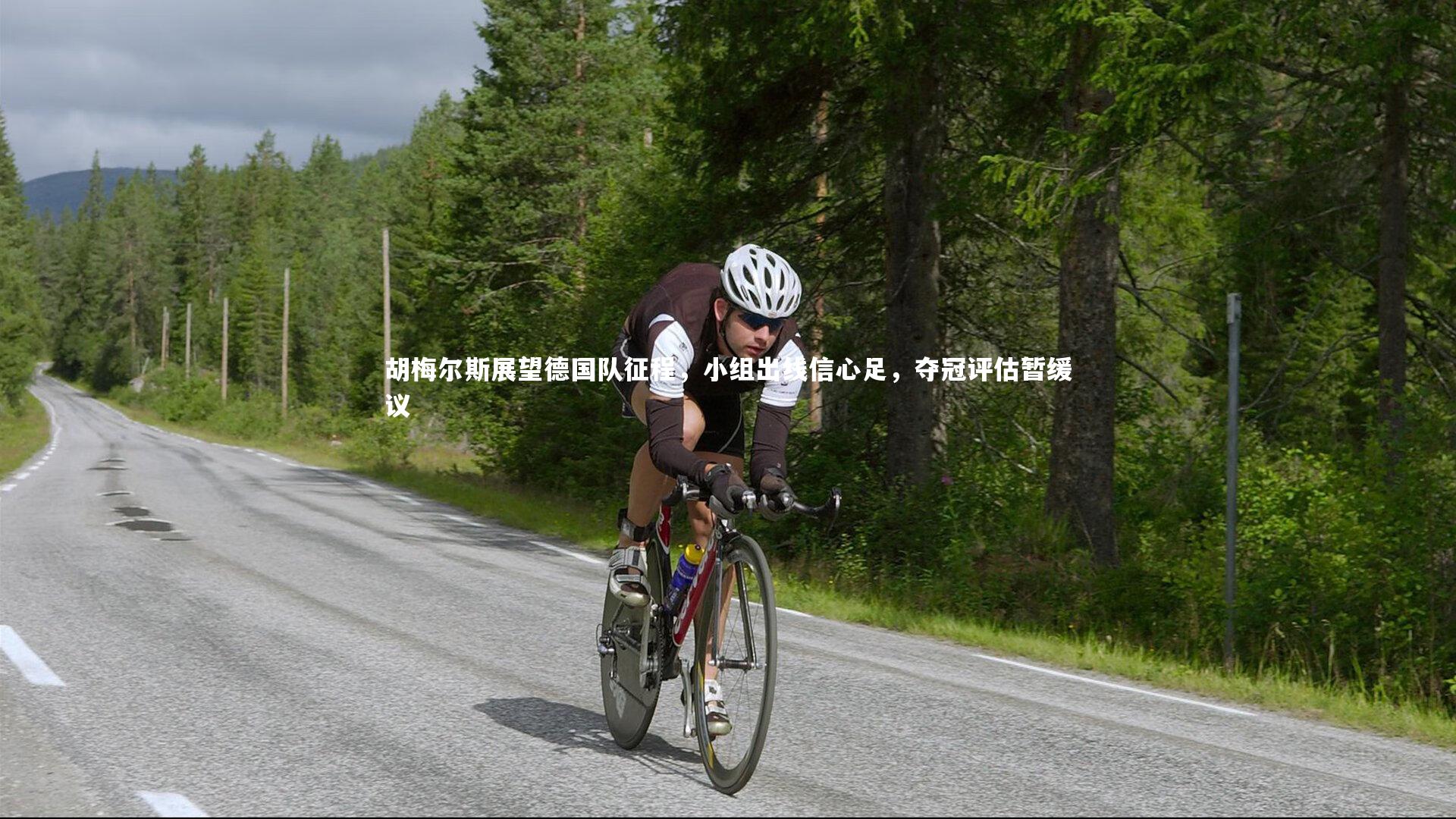 KAIYUN开云：胡梅尔斯展望德国队征程，小组出线信心足，夺冠评估暂缓议-第2张图片-开云官网app