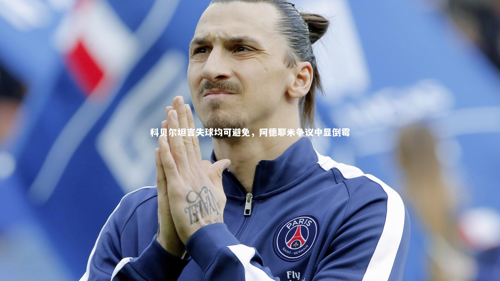 KAIYUN开云|科贝尔坦言失球均可避免，阿德耶米争议中显倒霉-第2张图片-开云官网app