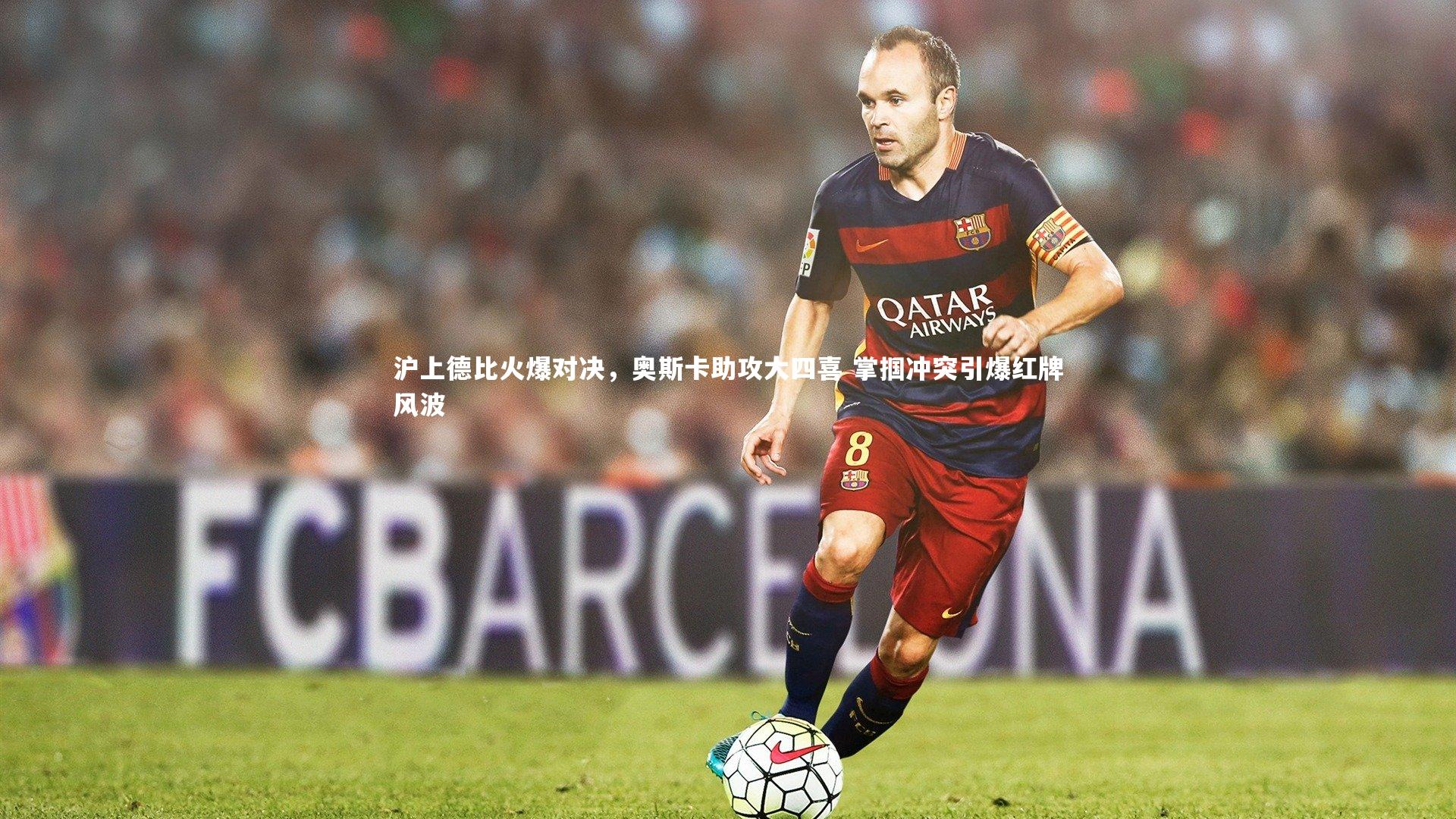 开云体育-沪上德比火爆对决，奥斯卡助攻大四喜 掌掴冲突引爆红牌风波-第2张图片-开云官网app